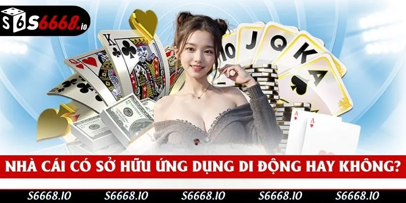 Nhà cái có sở hữu ứng dụng riêng cho thành viên của mình